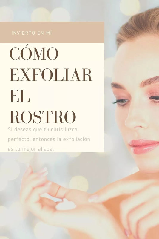 CÓMO EXFOLIAR EL ROSTRO
